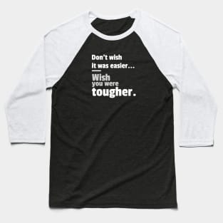 Don't Wish It Was Easier, Wish You Were Tougher Baseball T-Shirt